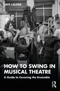 How to Swing in Musical Theatre. A Guide to Covering the Ensemble, Paperback/Jaye J. Elster