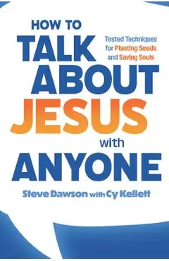 How to Talk about Jesus with Anyone: Tested Techniques for Planting Seeds and Saving Souls - Steve Dawson