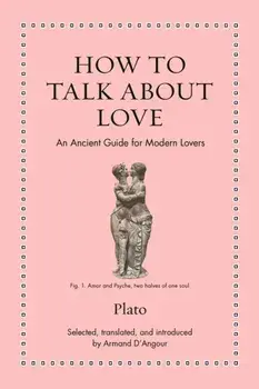 How to Talk about Love. An Ancient Guide for Modern Lovers, Hardback/Plato