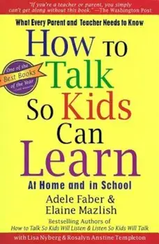 How to Talk So Kids Can Learn at Home and in School: What Every Parent and Teacher Needs to Know, Paperback/Adele Faber