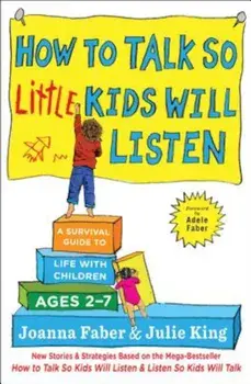 How to Talk So Little Kids Will Listen: A Survival Guide to Life with Children Ages 2-7, Hardcover/Joanna Faber