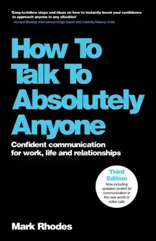 How To Talk To Absolutely Anyone. Confident Communication for Work, Life and Relationships, 3 ed, Paperback/Mark (Rhodes2Success.com, UK) Rhodes