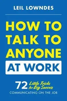 How to Talk to Anyone at Work: 72 Little Tricks for Big Success Communicating on the Job, Paperback/Leil Lowndes
