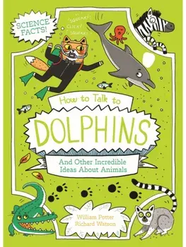How to Talk to Dolphins and Other Incredible Ideas About Animals, Paperback/William (Author) Potter
