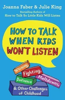 How to Talk When Kids Won't Listen: Whining, Fighting, Meltdowns, Defiance, and Other Challenges of Childhood, Paperback/Joanna Faber