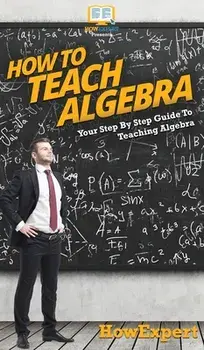 How To Teach Algebra: Your Step By Step Guide To Teaching Algebra, Hardcover/***