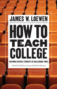 How to Teach College: Inspiring Diverse Students in Challenging Times - James W. Loewen