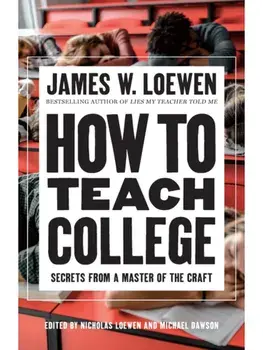 How to Teach College. Secrets from a Master of the Craft, Hardback/James W. Loewen