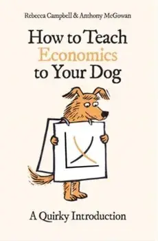 How to Teach Economics to Your Dog. A Quirky Introduction, Paperback/***