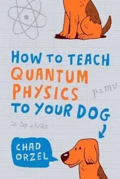 How to Teach Quantum Physics to Your Dog, Paperback/Chad Orzel