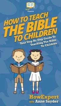 How to Teach the Bible to Children: Your Step By Step Guide to Teaching the Bible to Children, Hardcover/***