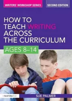How to Teach Writing Across the Curriculum: Ages 8-14, Paperback/Sue Palmer