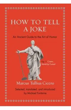 How to Tell a Joke: An Ancient Guide to the Art of Humor - Marcus Tullius Cicero