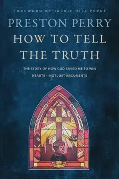 How to Tell the Truth. The Story of How God Saved me to Win Hearts, Not Just Arguments, Paperback/Preston Perry