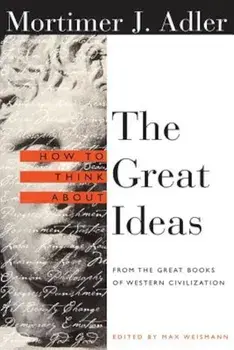 How to Think about the Great Ideas: From the Great Books of Western Civilization, Paperback/Mortimer Adler