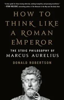 How to Think Like a Roman Emperor: The Stoic Philosophy of Marcus Aurelius, Paperback/Donald Robertson