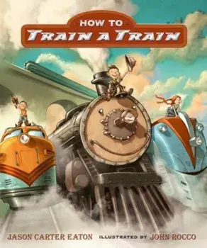 How to Train a Train, Hardcover/Jason Carter Eaton