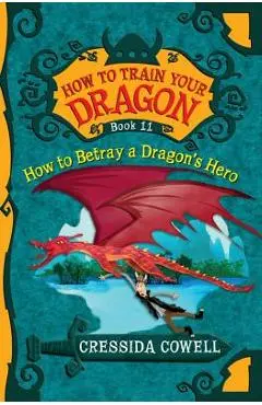 How to Train Your Dragon: How to Betray a Dragon's Hero - Cressida Cowell