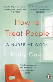 How to Treat People. A Nurse at Work, Paperback/Molly Case