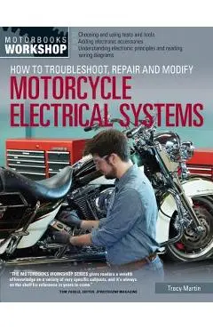 How to Troubleshoot, Repair, and Modify Motorcycle Electrical Systems - Tracy Martin