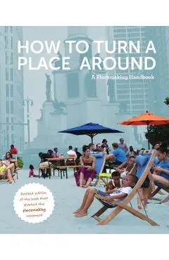 How to Turn a Place Around: A Placemaking Handbook - Kathy Madden