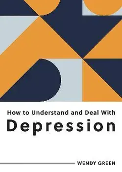 How to Understand and Deal with Depression. Everything You Need to Know to Manage Depression, Paperback/Wendy Green