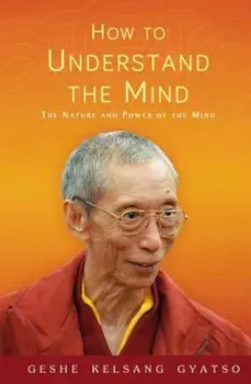 How to Understand the Mind: The Nature and Power of the Mind, Paperback/Geshe Kelsang Gyatso