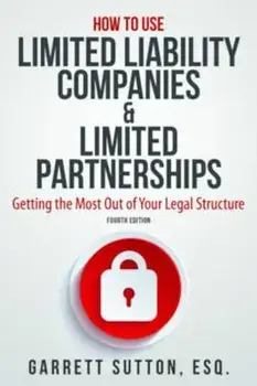 How to Use Limited Liability Companies & Limited Partnerships: Getting the Most Out of Your Legal Structure, Paperback/Garrett Sutton