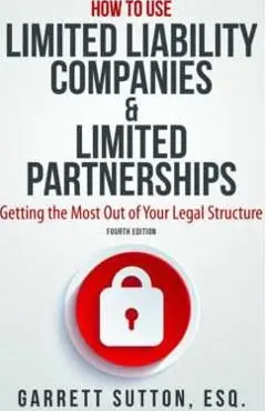 How to Use Limited Liability Companies & Limited Partnerships: Getting the Most Out of Your Legal Structure - Garrett Sutton