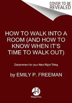 How to Walk into a Room. The Art of Knowing When to Stay and When to Walk Away, Hardback/Emily P. Freeman
