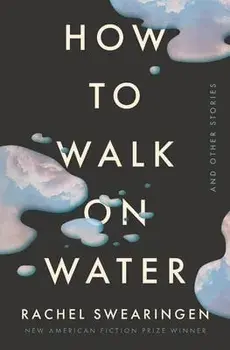 How to Walk on Water and Other Stories, Paperback/Rachel Swearingen