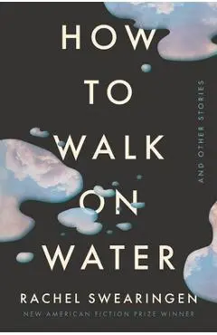How to Walk on Water and Other Stories - Rachel Swearingen