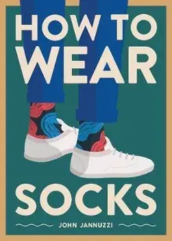 How to Wear Socks, Hardback/John Jannuzzi