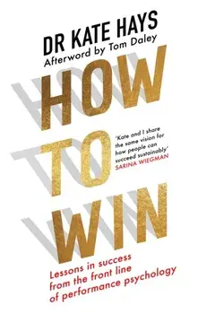 How to Win. Lessons in Success From the Front Line of Performance Psychology, Paperback/Dr Kate Hays