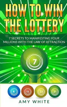 How to Win the Lottery: 7 Secrets to Manifesting Your Millions with the Law of Attraction, Paperback/Amy White