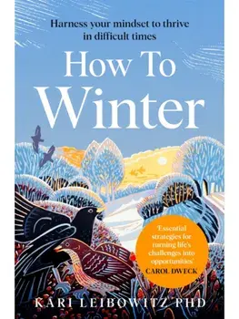 How to Winter. Harness Your Mindset to Thrive in Difficult Times, Paperback/Kari Leibowitz