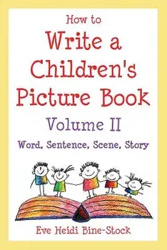 How to Write a Children's Picture Book Volume II: Word, Sentence, Scene, Story, Paperback/Eve Heidi Bine-Stock