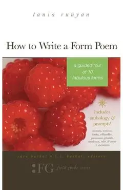 How to Write a Form Poem: A Guided Tour of 10 Fabulous Forms: includes anthology & prompts! sonnets, sestinas, haiku, villanelles, pantoums, gha - Sara Barkat