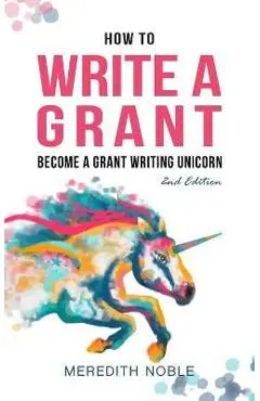 How to Write a Grant: Become a Grant Writing Unicorn - Meredith Noble