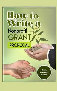 How To Write A Nonprofit Grant Proposal: Writing Winning Proposals To Fund Your Programs And Projects, Paperback/Robin Devereaux-Nelson