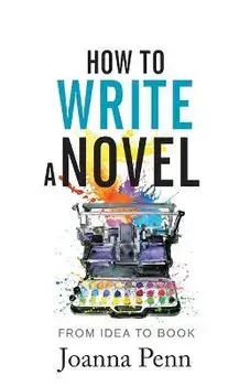 How to Write a Novel: From Idea to Book, Paperback/Joanna Penn