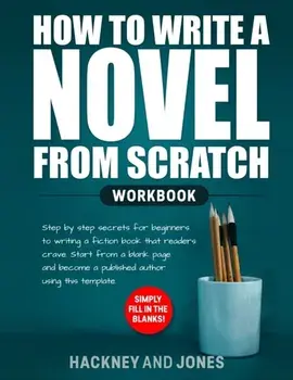 How to Write a Novel from Scratch: Step-by-step workbook for writers to generate ideas and outline a compelling first draft of a fiction story. Simply, Paperback/Hackney And Jones