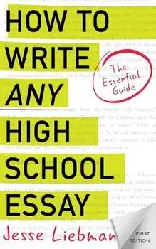 How to Write Any High School Essay: The Essential Guide, Paperback/Jesse Liebman