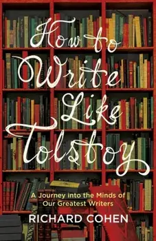 How to Write Like Tolstoy. A Journey into the Minds of Our Greatest Writers, Paperback/Richard Cohen