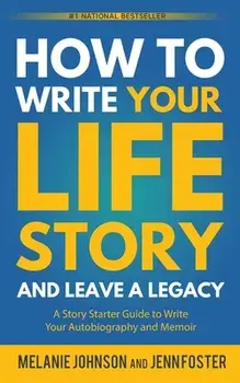 How to Write Your Life Story and Leave a Legacy: A Story Starter Guide to Write Your Autobiography and Memoir, Paperback/Melanie Johnson