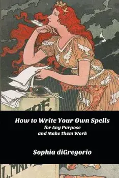 How to Write Your Own Spells for Any Purpose and Make Them Work, Paperback/Sophia DiGregorio