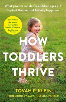 How Toddlers Thrive. What Parents Can Do for Children Ages Two to Five to Plant the Seeds of Lifelong Happiness, Paperback/Tovah Klein