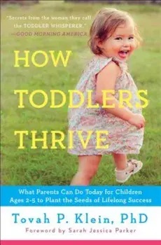 How Toddlers Thrive: What Parents Can Do Today for Children Ages 2-5 to Plant the Seeds of Lifelong Success, Paperback/Tovah P. Klein