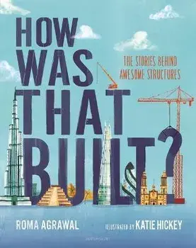 How Was That Built?: The Stories Behind Awesome Structures, Hardcover/Roma Agrawal