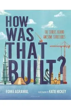 How Was That Built?: The Stories Behind Awesome Structures - Roma Agrawal